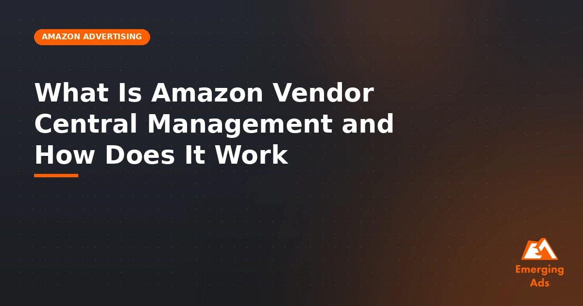 What is Amazon Vendor Central management and how does it work