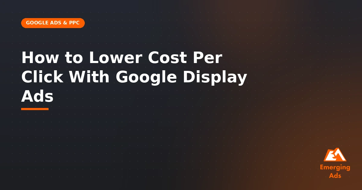 How to lower cost per click with Google Display Ads