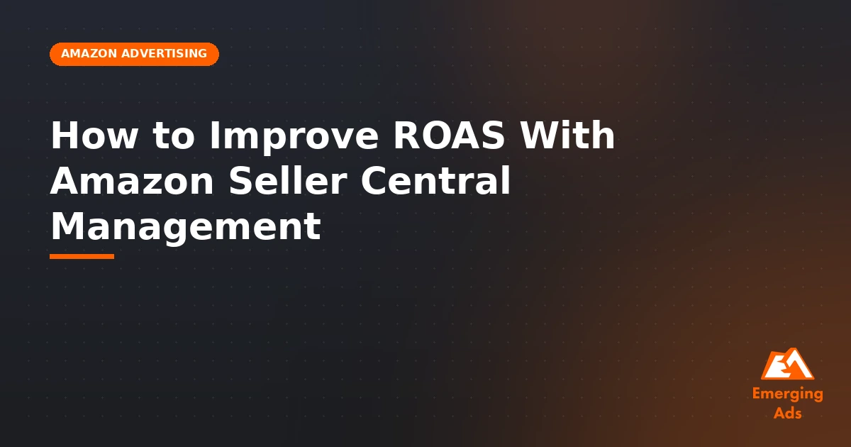 How to improve ROAS with Amazon Seller Central management - illustration for EmergingAds Amazon Advertising blog post