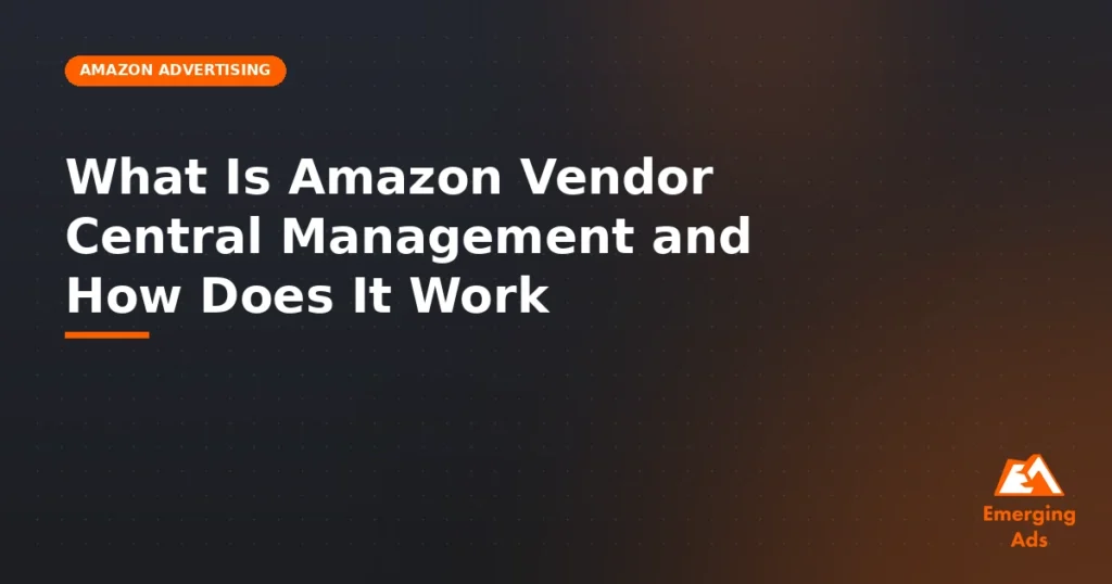 What is Amazon Vendor Central management and how does it work - illustration for EmergingAds Amazon Advertising blog post