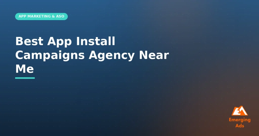 Best app install campaigns agency near me, illustrated guide from EmergingAds