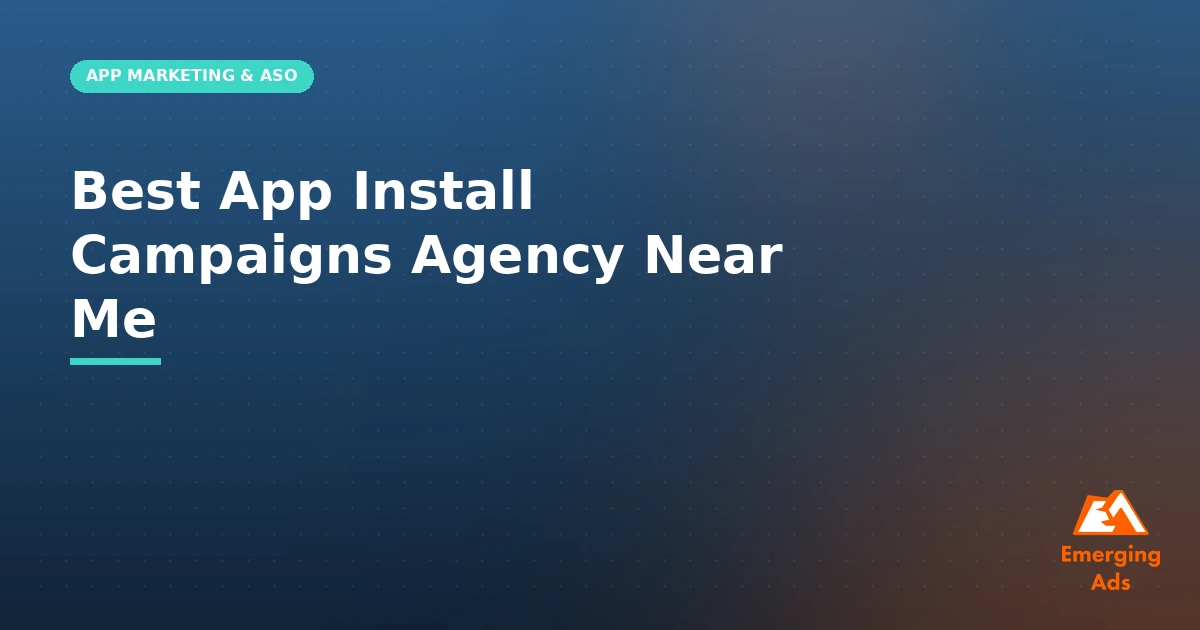 Best app install campaigns agency near me, illustrated guide from EmergingAds
