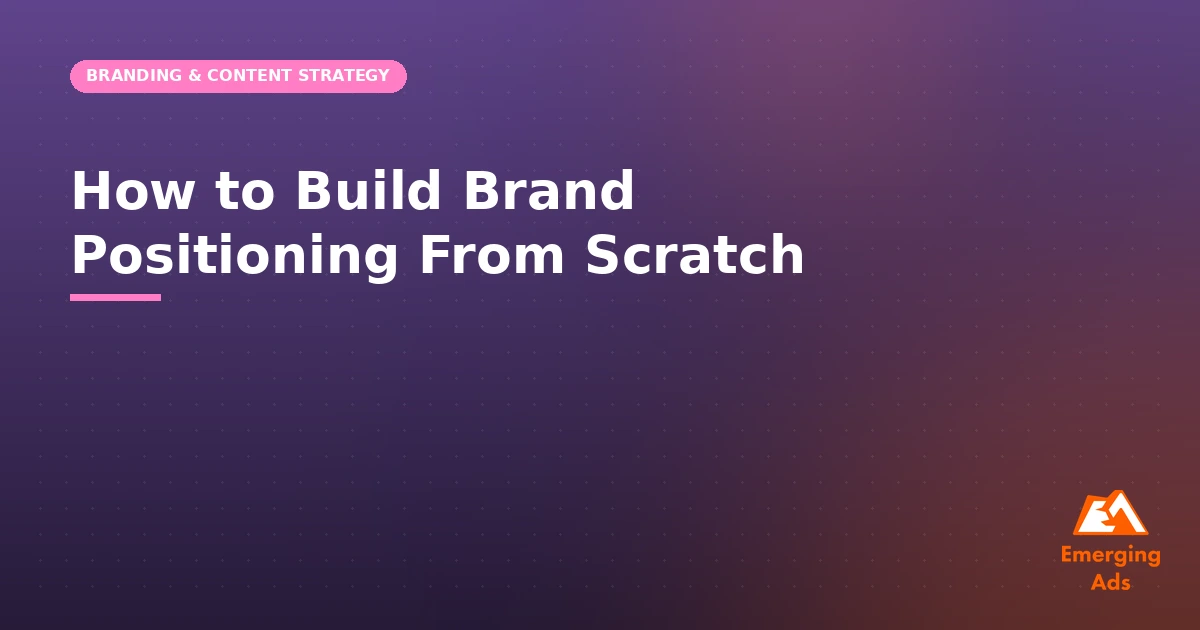 How to build brand positioning from scratch, illustrated guide from EmergingAds