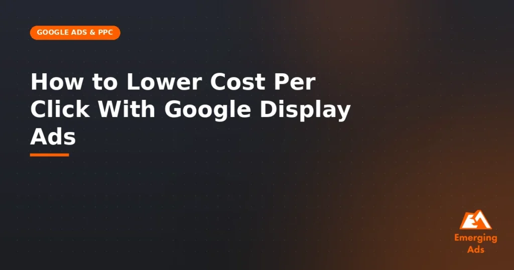 How to lower cost per click with Google Display Ads - illustration for EmergingAds Google Ads & PPC blog post